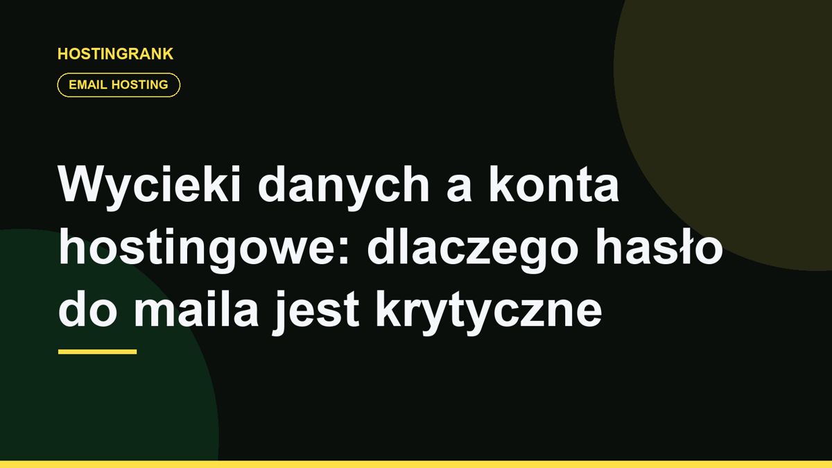 Wycieki danych a konta hostingowe: dlaczego hasło do maila jest krytyczne