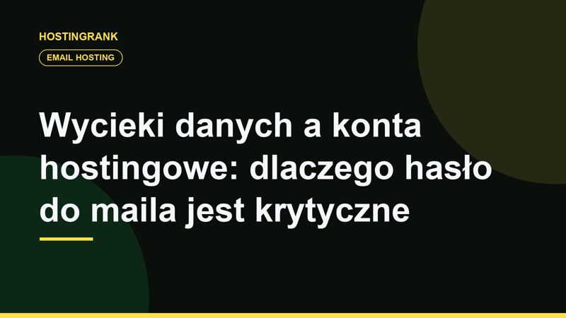 Wycieki danych a konta hostingowe: dlaczego hasło do maila jest krytyczne
