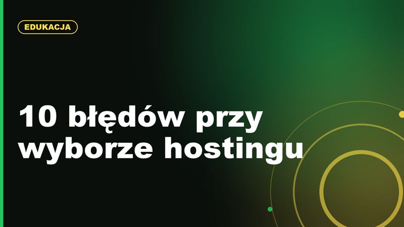 10 błędów przy wyborze hostingu, które kosztują czas i pieniądze