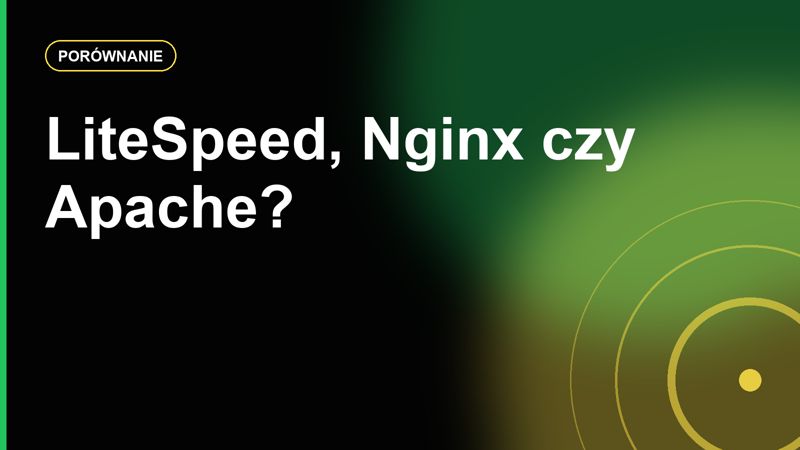 LiteSpeed, Nginx i Apache: co realnie oznacza silnik serwera dla właściciela strony